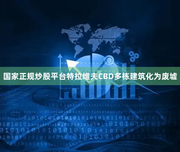 国家正规炒股平台特拉维夫CBD多栋建筑化为废墟