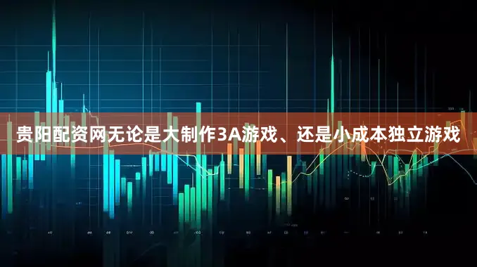贵阳配资网无论是大制作3A游戏、还是小成本独立游戏