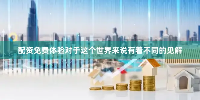 配资免费体验对于这个世界来说有着不同的见解