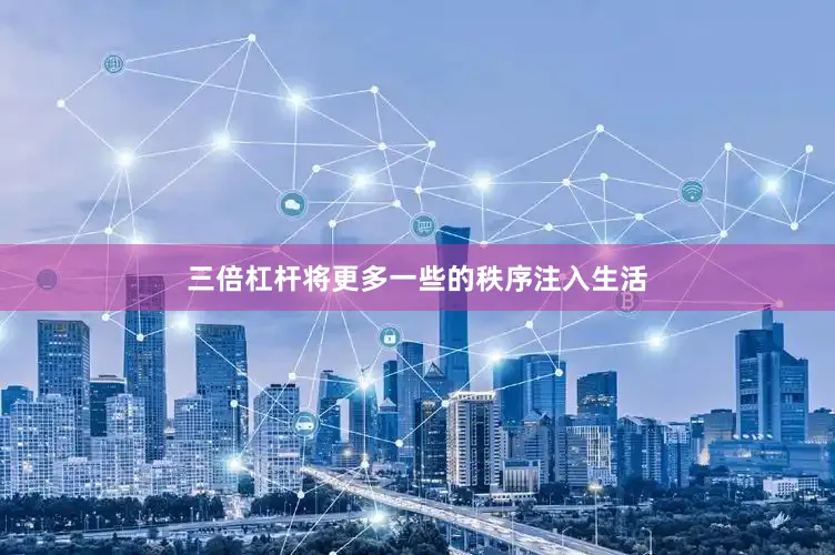 三倍杠杆将更多一些的秩序注入生活