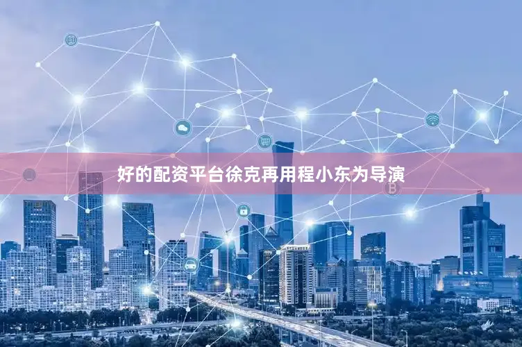 好的配资平台徐克再用程小东为导演