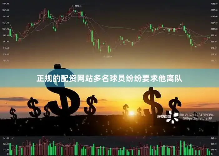 正规的配资网站多名球员纷纷要求他离队